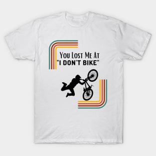 You Lost Me At I Don't Bike Funny Mountbiking Quote T-Shirt